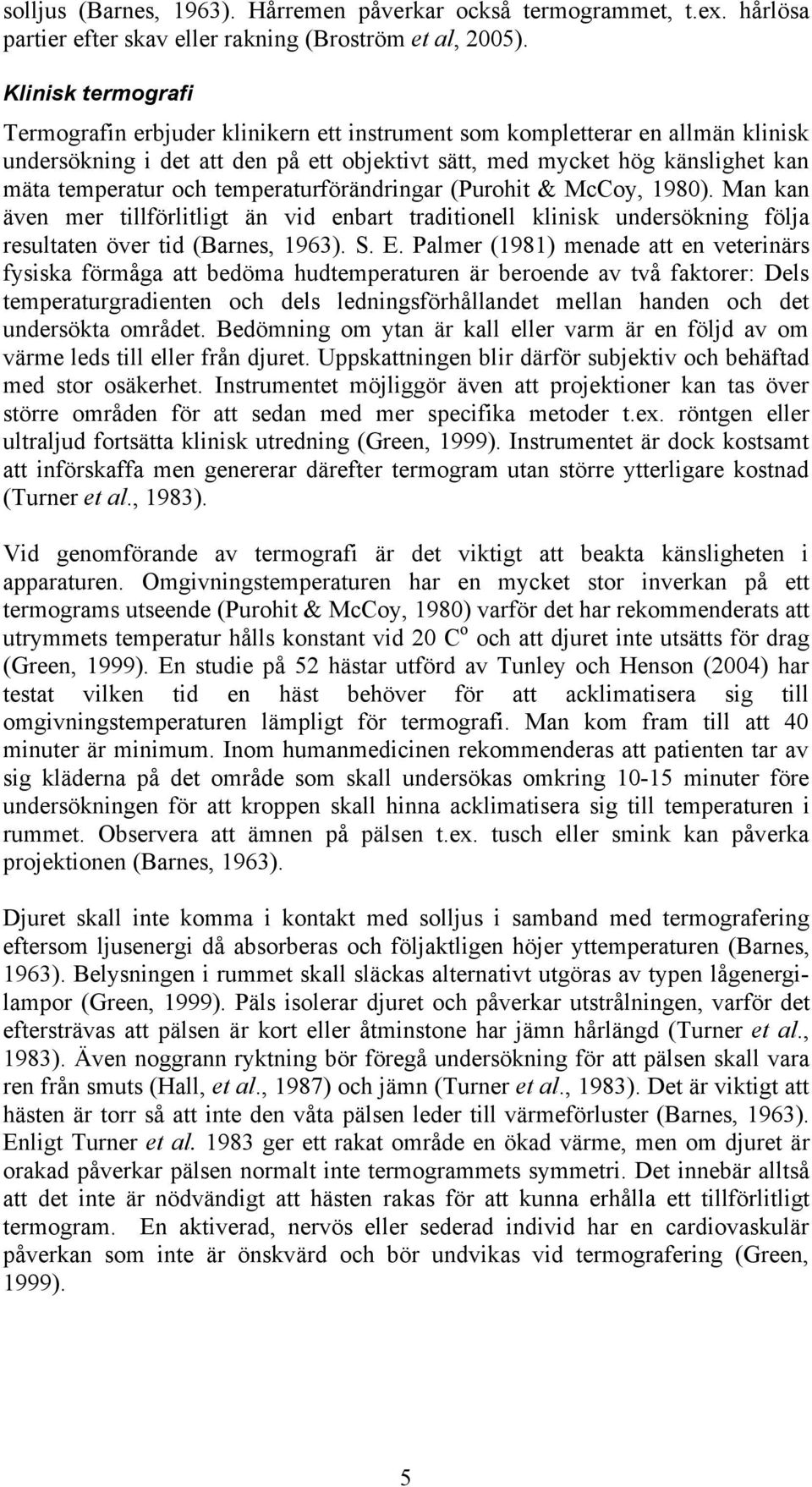 temperaturförändringar (Purohit & McCoy, 1980). Man kan även mer tillförlitligt än vid enbart traditionell klinisk undersökning följa resultaten över tid (Barnes, 1963). S. E.