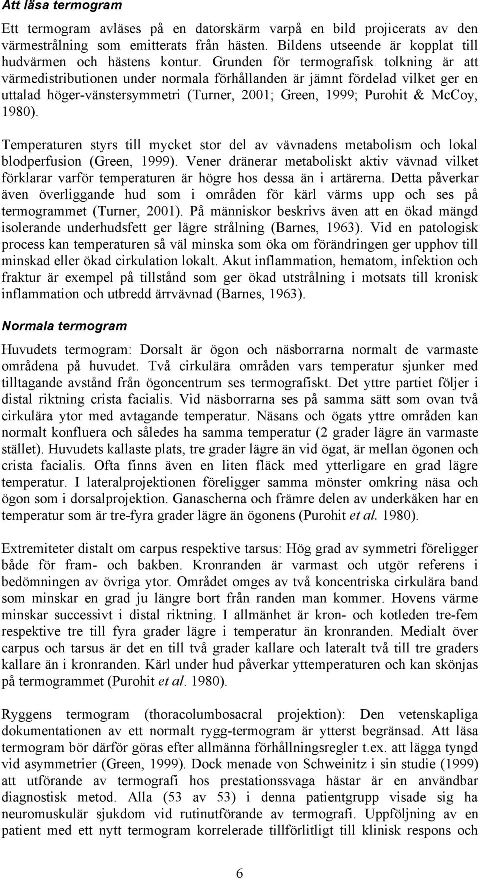 1980). Temperaturen styrs till mycket stor del av vävnadens metabolism och lokal blodperfusion (Green, 1999).
