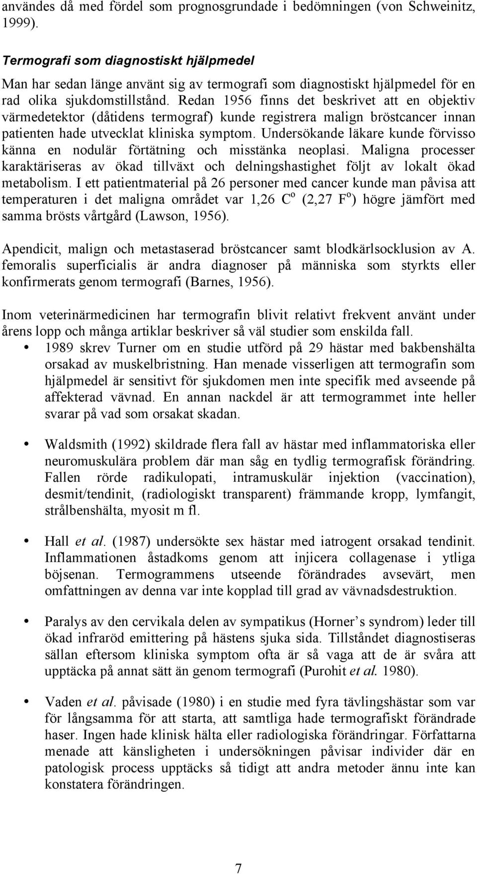 Redan 1956 finns det beskrivet att en objektiv värmedetektor (dåtidens termograf) kunde registrera malign bröstcancer innan patienten hade utvecklat kliniska symptom.