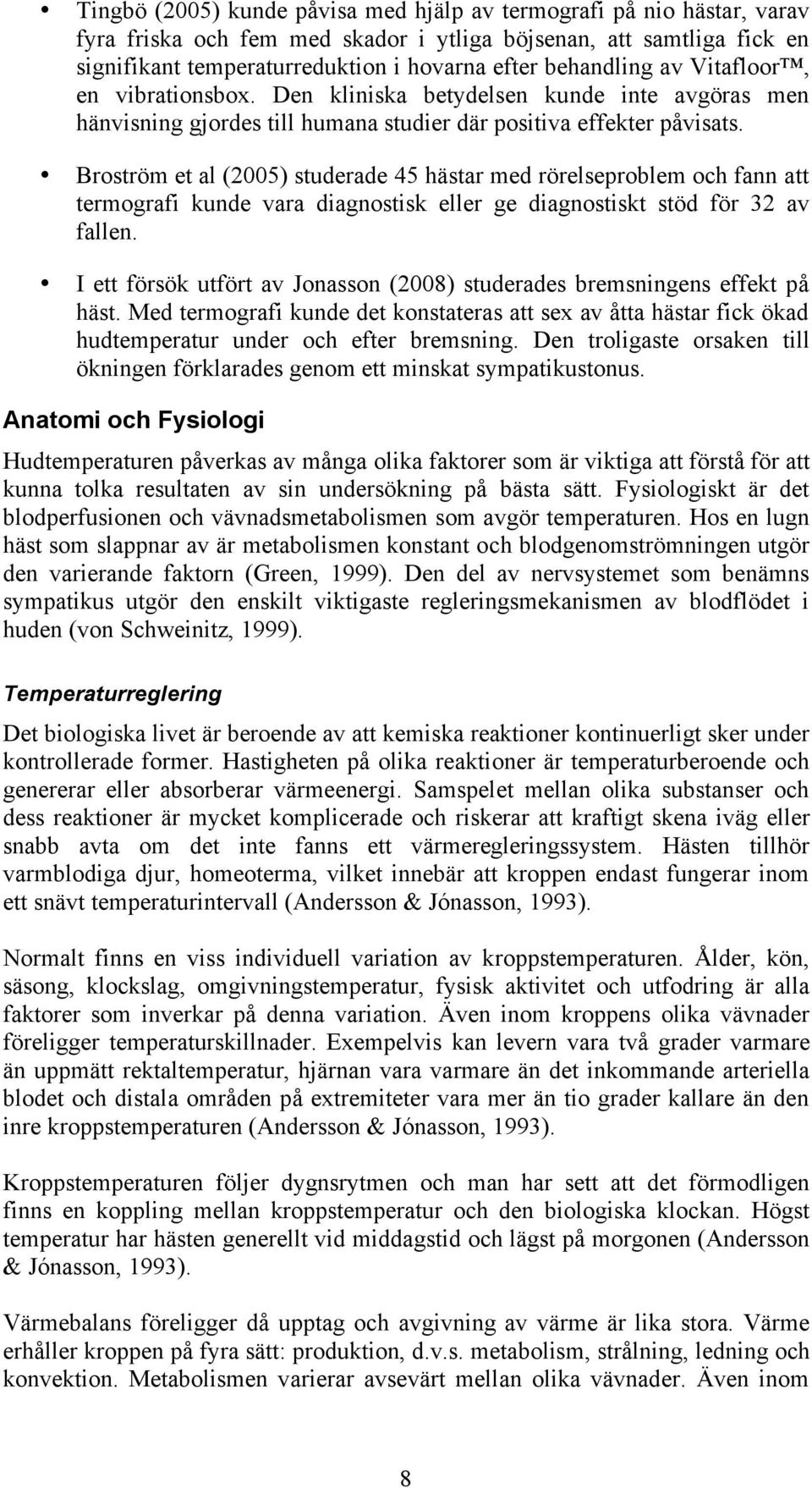 Broström et al (2005) studerade 45 hästar med rörelseproblem och fann att termografi kunde vara diagnostisk eller ge diagnostiskt stöd för 32 av fallen.