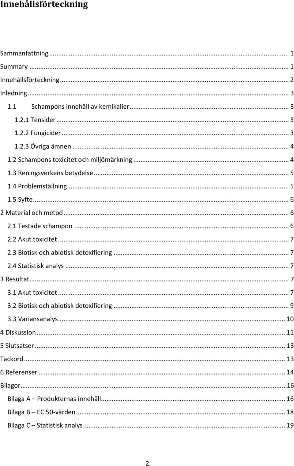 ..7 2.3 Biotisk och abiotisk detoxifiering...7 2.4 Statistisk analys...7 3 Resultat...7 3.1 Akut toxicitet...7 3.2 Biotisk och abiotisk detoxifiering...9 3.3 Variansanalys.