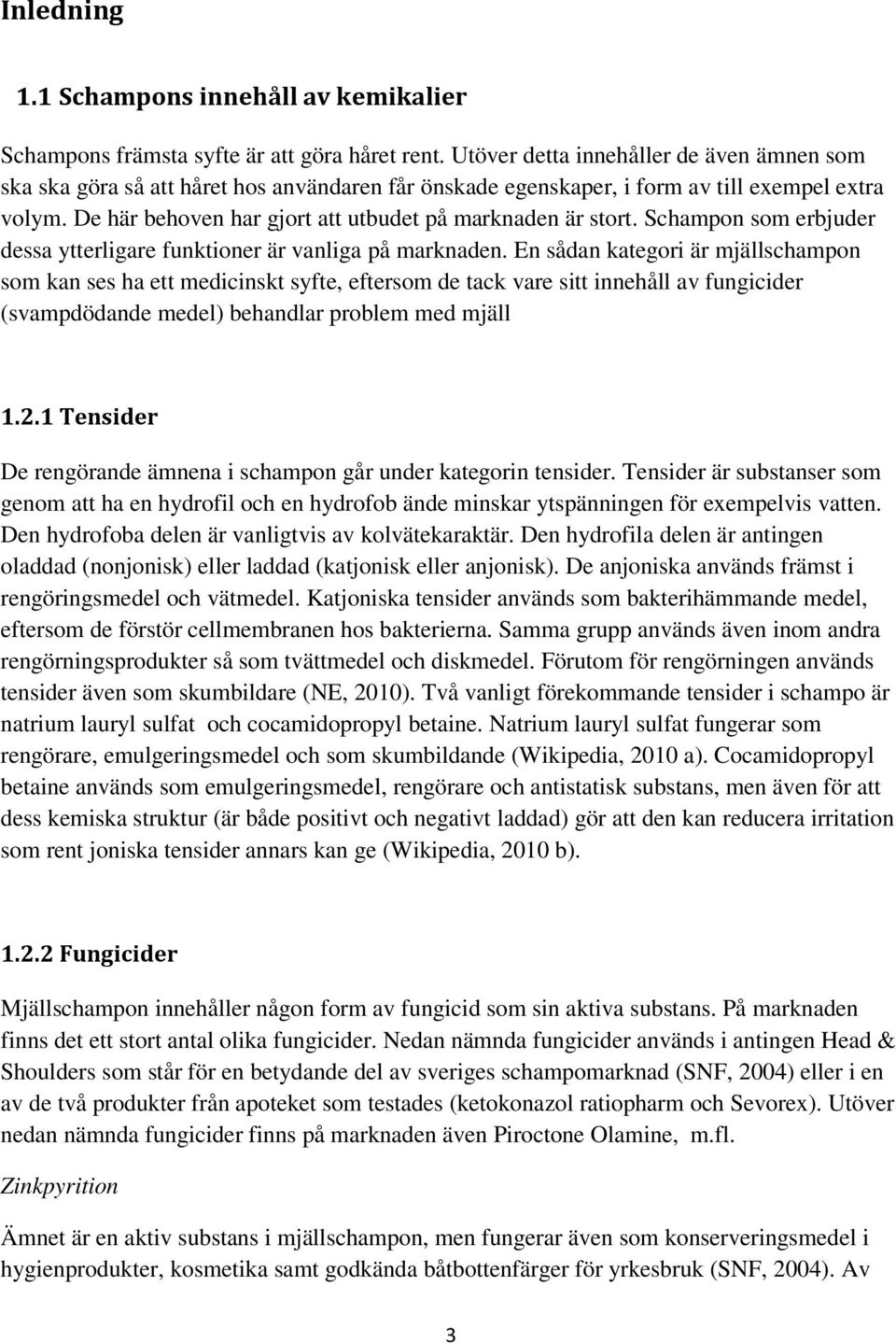 De här behoven har gjort att utbudet på marknaden är stort. Schampon som erbjuder dessa ytterligare funktioner är vanliga på marknaden.