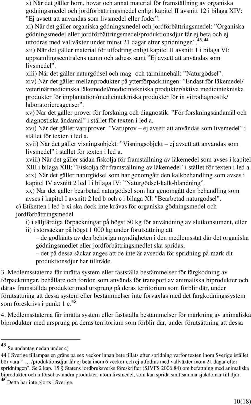 xi) När det gäller organiska gödningsmedel och jordförbättringsmedel: Organiska gödningsmedel eller jordförbättringsmedel/produktionsdjur får ej beta och ej 43, 44 utfodras med vallväxter under minst