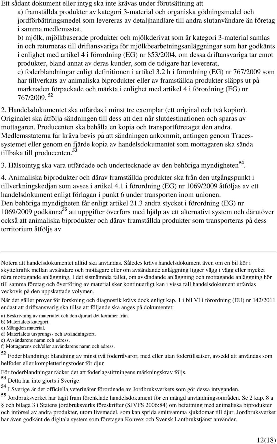 mjölkbearbetningsanläggningar som har godkänts i enlighet med artikel 4 i förordning (EG) nr 853/2004, om dessa driftansvariga tar emot produkter, bland annat av deras kunder, som de tidigare har