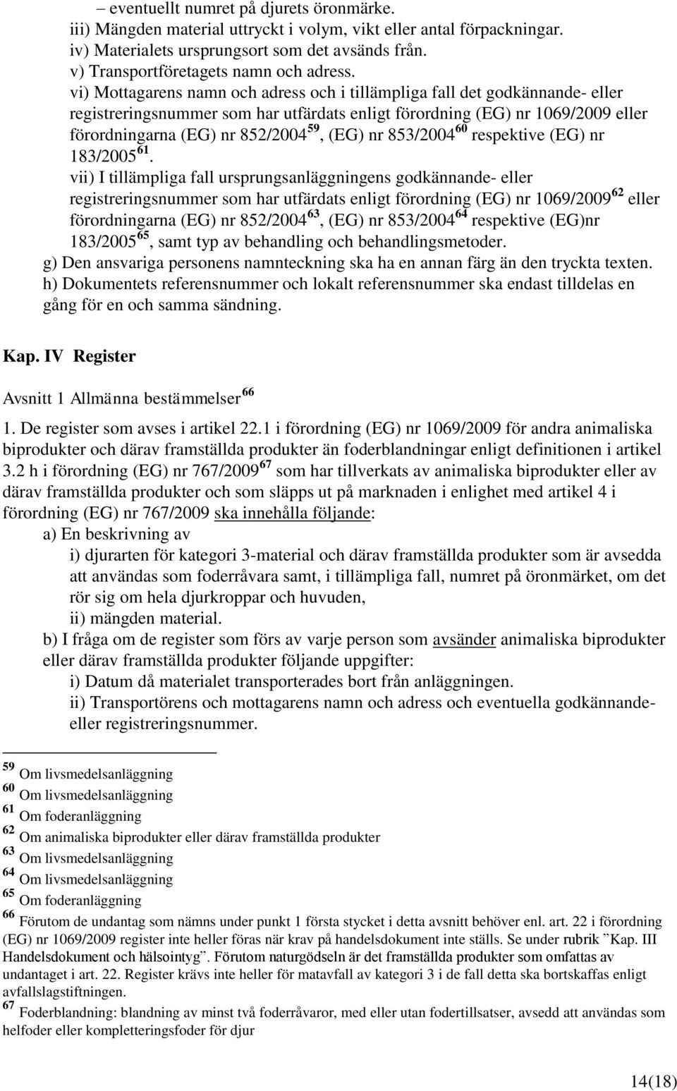 vi) Mottagarens namn och adress och i tillämpliga fall det godkännande- eller registreringsnummer som har utfärdats enligt förordning (EG) nr 1069/2009 eller förordningarna (EG) nr 852/2004 59, (EG)