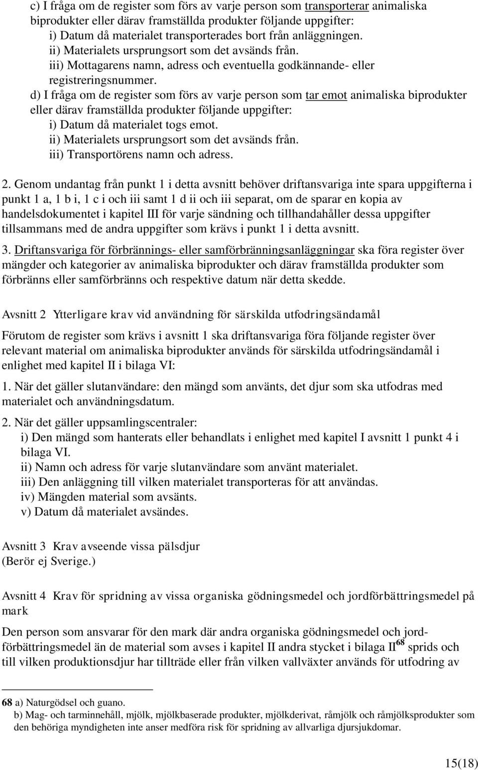 d) I fråga om de register som förs av varje person som tar emot animaliska biprodukter eller därav framställda produkter följande uppgifter: i) Datum då materialet togs emot.