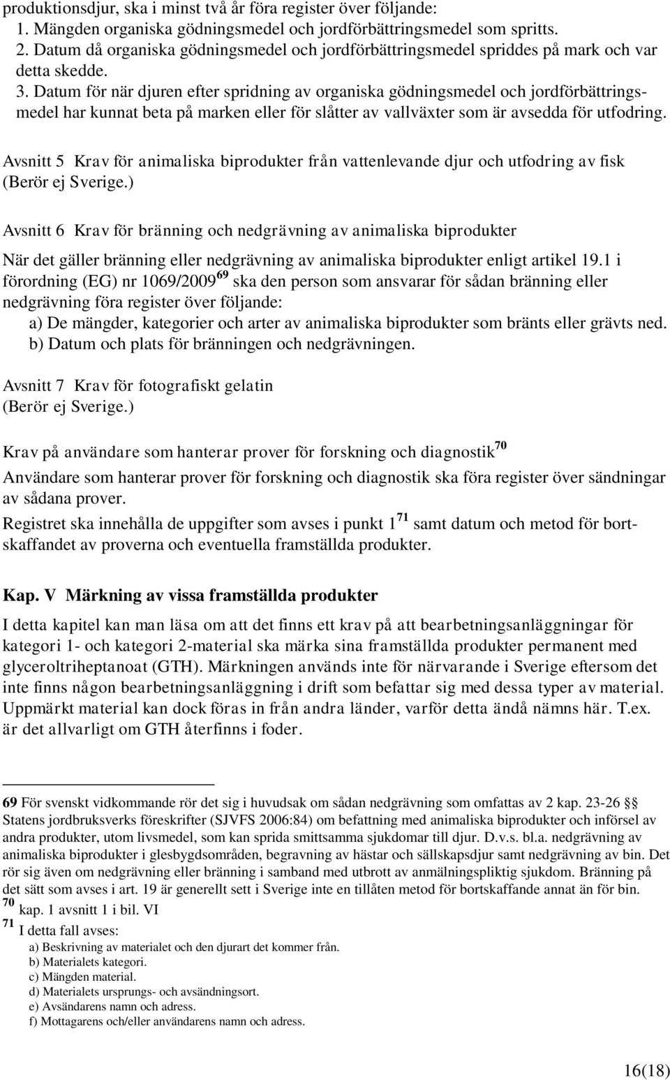 Datum för när djuren efter spridning av organiska gödningsmedel och jordförbättringsmedel har kunnat beta på marken eller för slåtter av vallväxter som är avsedda för utfodring.