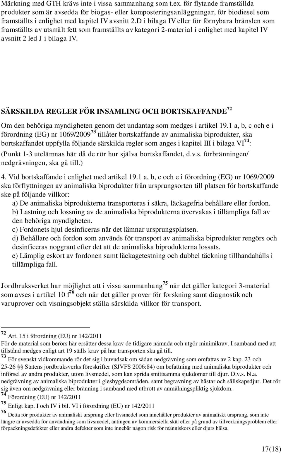 D i bilaga IV eller för förnybara bränslen som framställts av utsmält fett som framställts av kategori 2-material i enlighet med kapitel IV avsnitt 2 led J i bilaga IV.