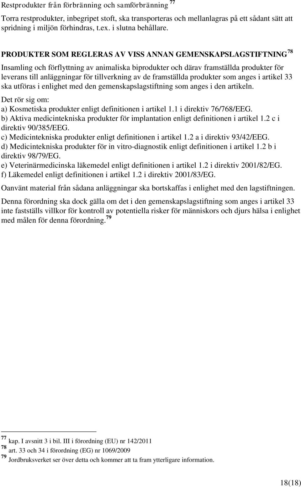 PRODUKTER SOM REGLERAS AV VISS ANNAN GEMENSKAPSLAGSTIFTNING 78 Insamling och förflyttning av animaliska biprodukter och därav framställda produkter för leverans till anläggningar för tillverkning av