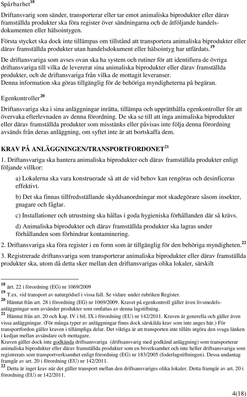 19 De driftansvariga som avses ovan ska ha system och rutiner för att identifiera de övriga driftansvariga till vilka de levererat sina animaliska biprodukter eller därav framställda produkter, och