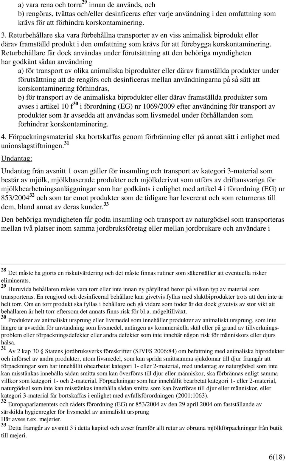 Returbehållare får dock användas under förutsättning att den behöriga myndigheten har godkänt sådan användning a) för transport av olika animaliska biprodukter eller därav framställda produkter under