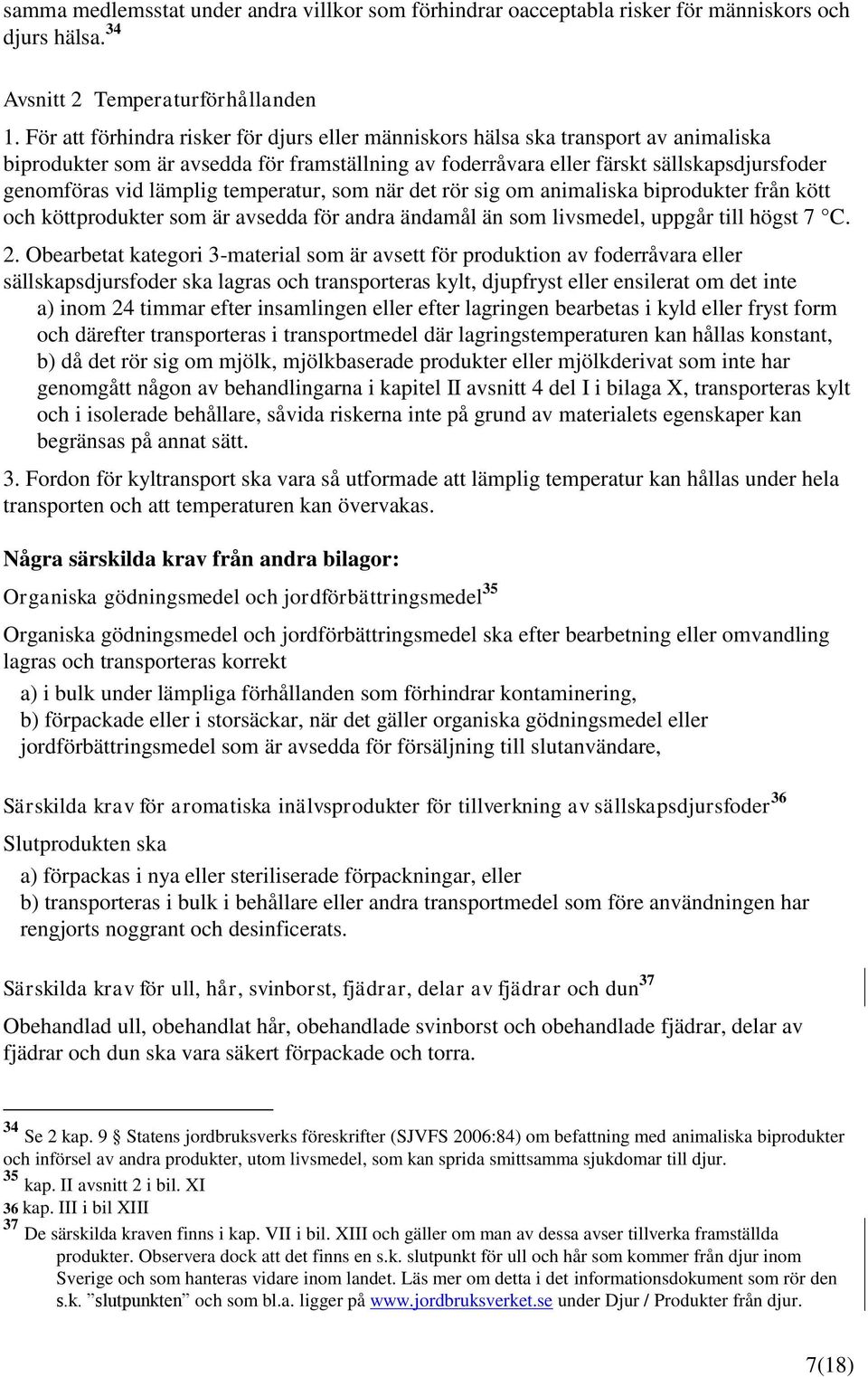 lämplig temperatur, som när det rör sig om animaliska biprodukter från kött och köttprodukter som är avsedda för andra ändamål än som livsmedel, uppgår till högst 7 C. 2.