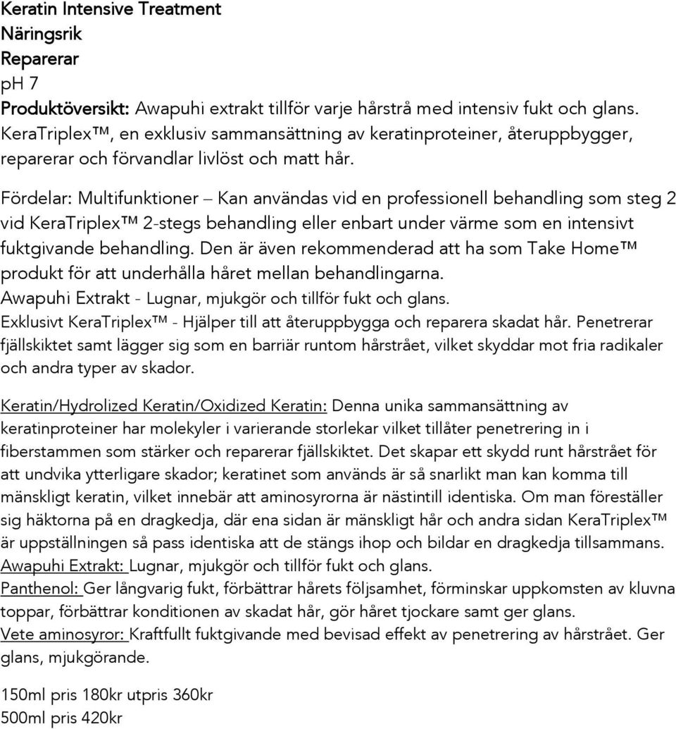 Fördelar: Multifunktioner Kan användas vid en professionell behandling som steg 2 vid KeraTriplex 2-stegs behandling eller enbart under värme som en intensivt fuktgivande behandling.