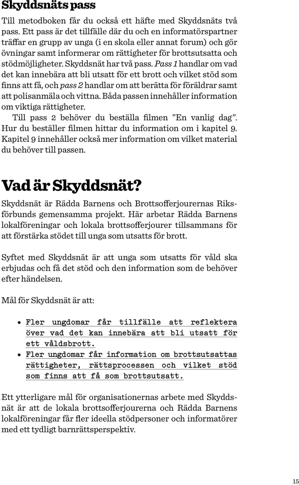 stödmöjligheter. Skyddsnät har två pass.