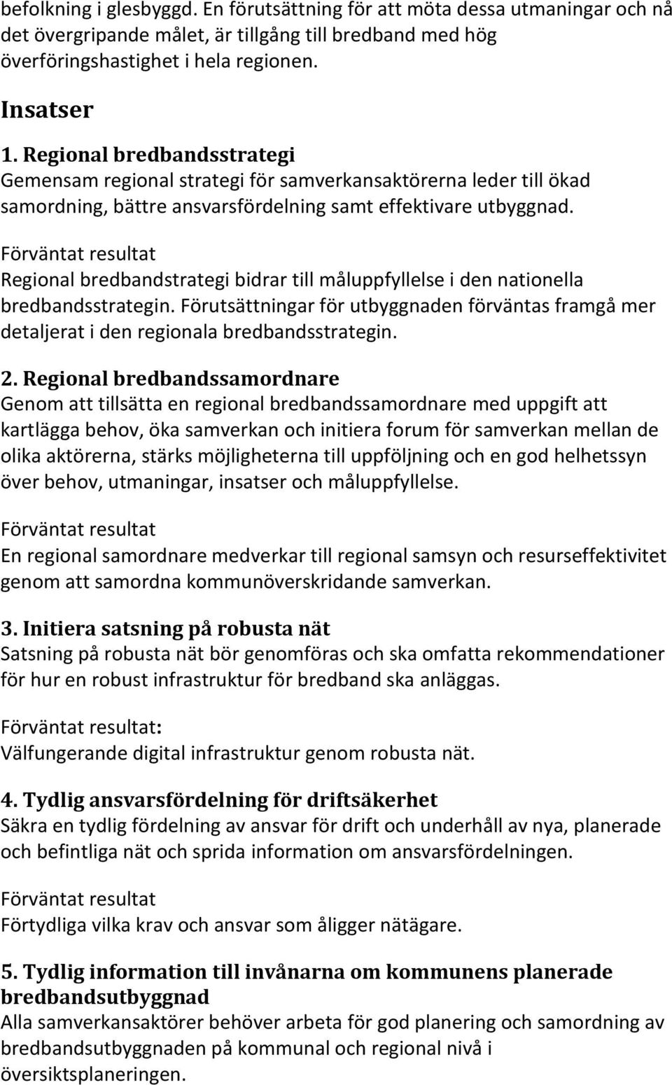 Regional bredbandstrategi bidrar till måluppfyllelse i den nationella bredbandsstrategin. Förutsättningar för utbyggnaden förväntas framgå mer detaljerat i den regionala bredbandsstrategin. 2.