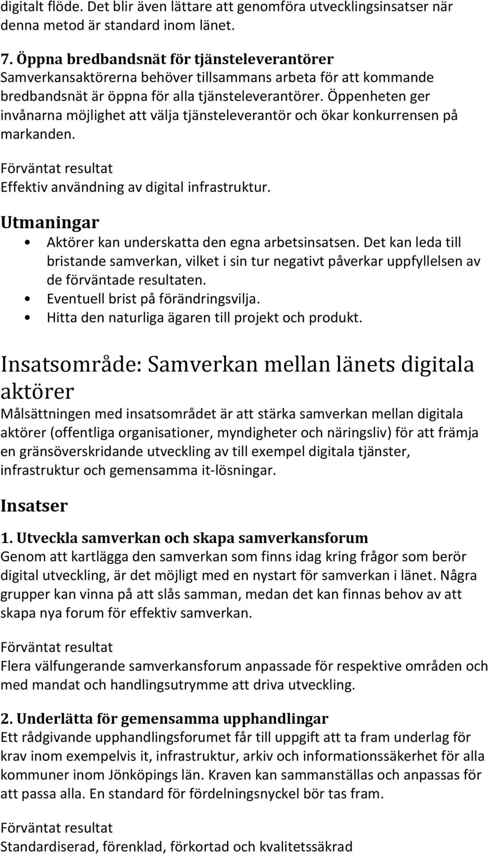 Öppenheten ger invånarna möjlighet att välja tjänsteleverantör och ökar konkurrensen på markanden. Effektiv användning av digital infrastruktur.