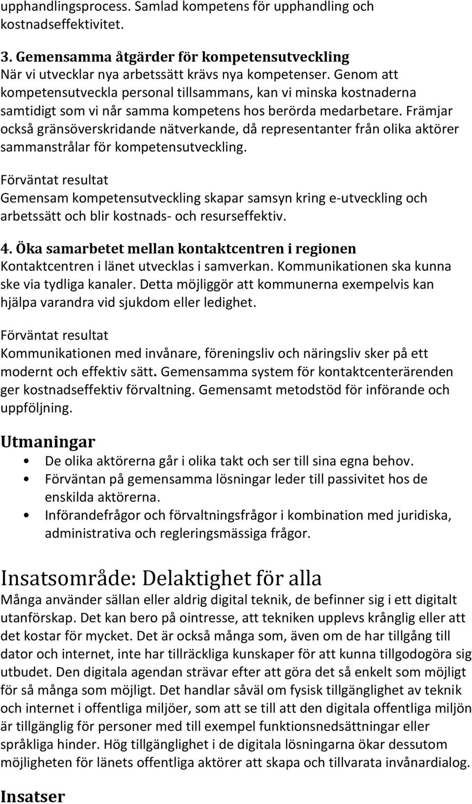 Främjar också gränsöverskridande nätverkande, då representanter från olika aktörer sammanstrålar för kompetensutveckling.