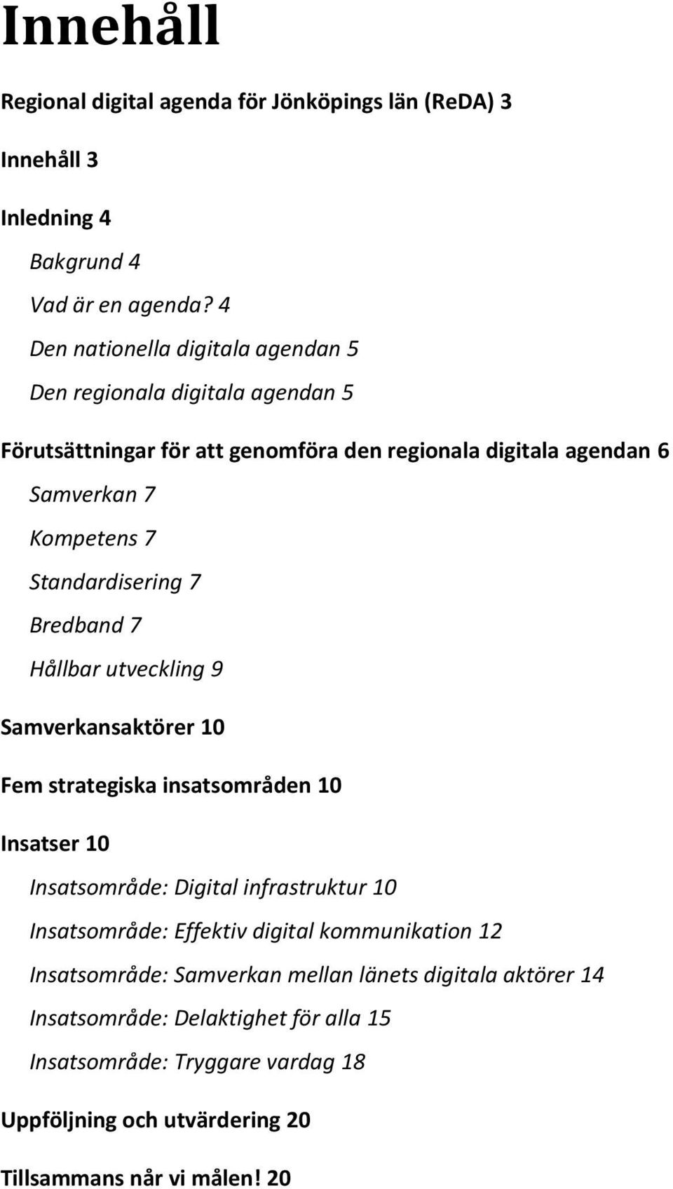 Standardisering 7 Bredband 7 Hållbar utveckling 9 Samverkansaktörer 10 Fem strategiska insatsområden 10 Insatser 10 Insatsområde: Digital infrastruktur 10