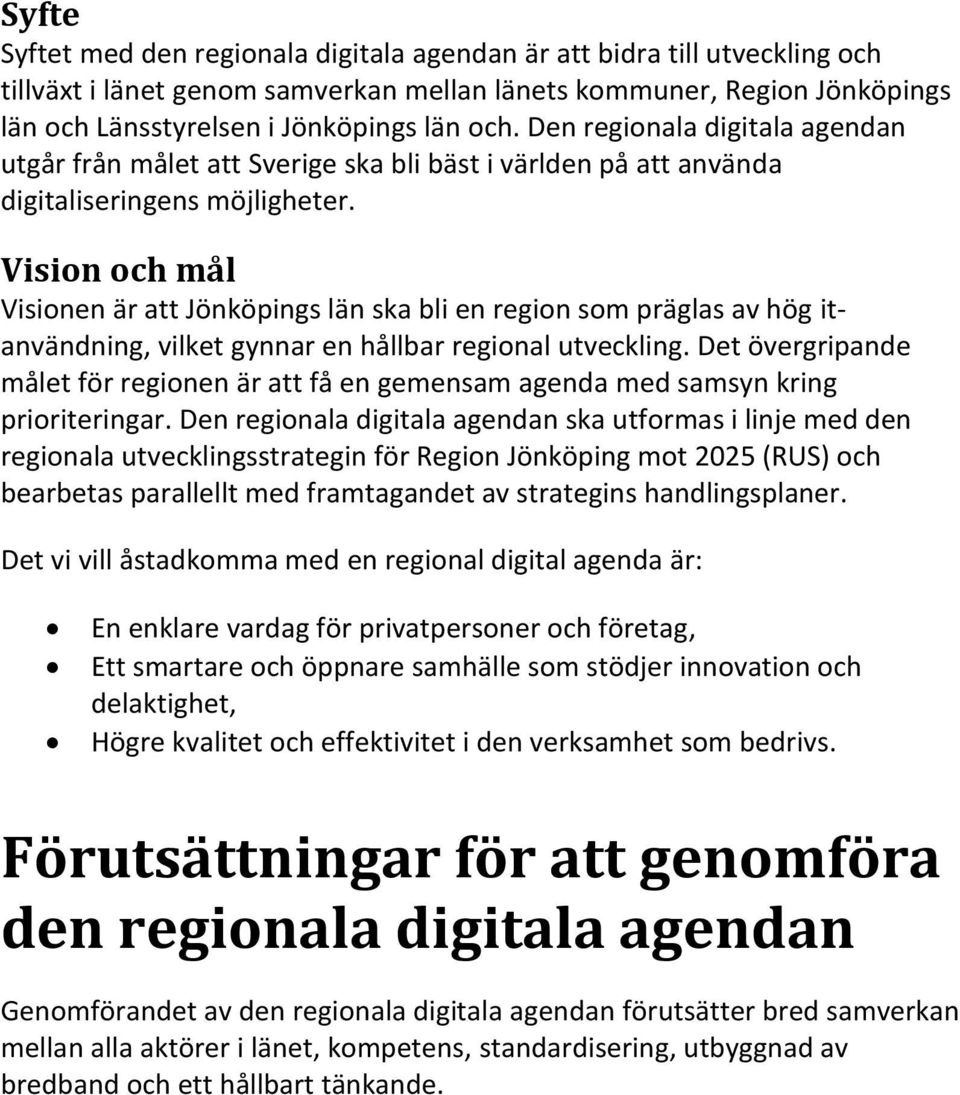 Vision och mål Visionen är att Jönköpings län ska bli en region som präglas av hög itanvändning, vilket gynnar en hållbar regional utveckling.