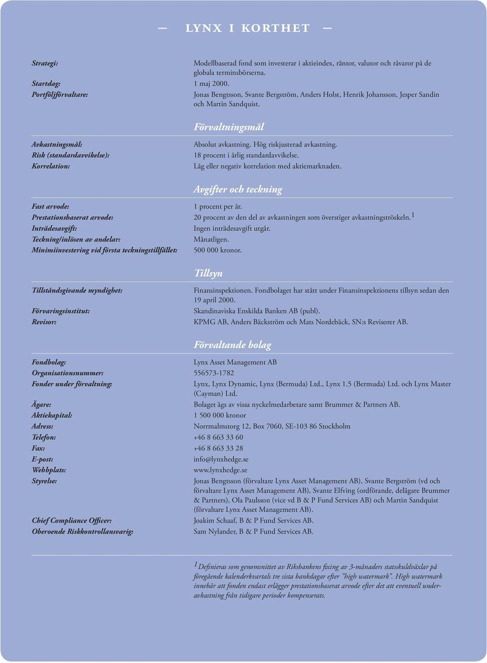 Förvaltningsmål Avkastningsmål: Risk (standardavvikelse): Korrelation: Absolut avkastning. Hög riskjusterad avkastning. 18 procent i årlig standardavvikelse.