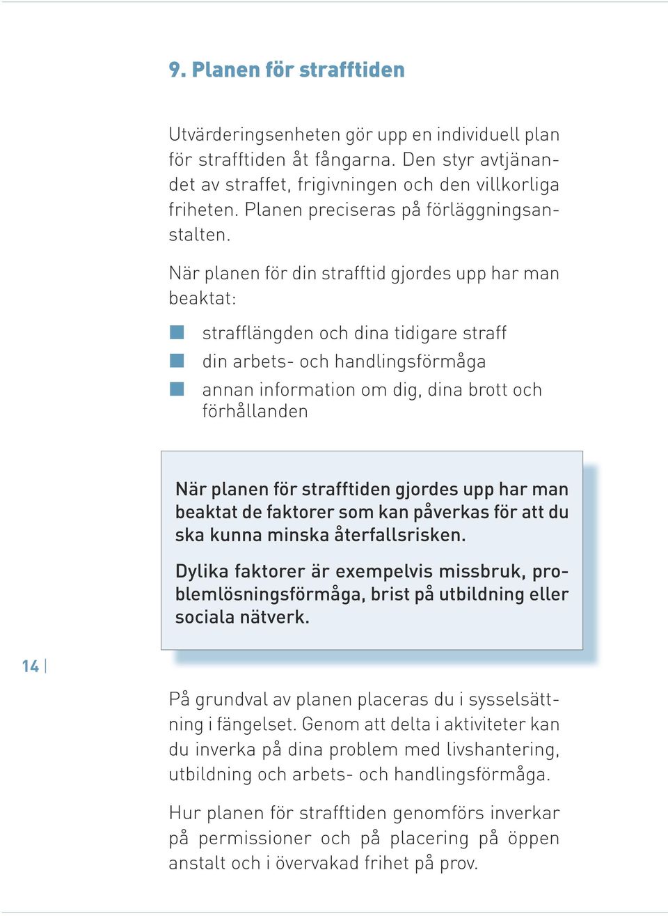 När planen för din strafftid gjordes upp har man beaktat: strafflängden och dina tidigare straff din arbets- och handlingsförmåga annan information om dig, dina brott och förhållanden När planen för