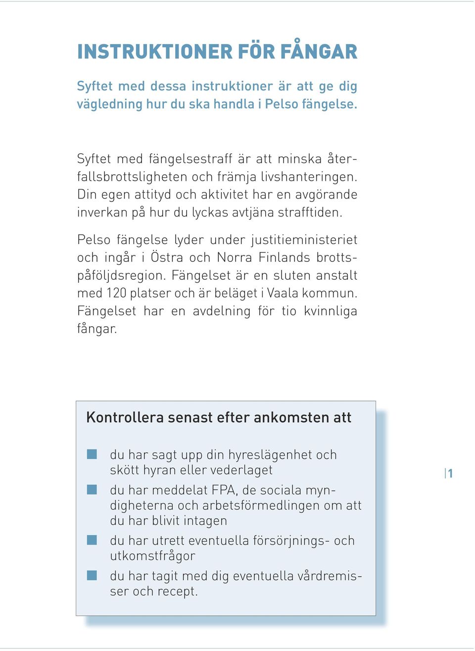 Pelso fängelse lyder under justitieministeriet och ingår i Östra och Norra Finlands brottspåföljdsregion. Fängelset är en sluten anstalt med 120 platser och är beläget i Vaala kommun.