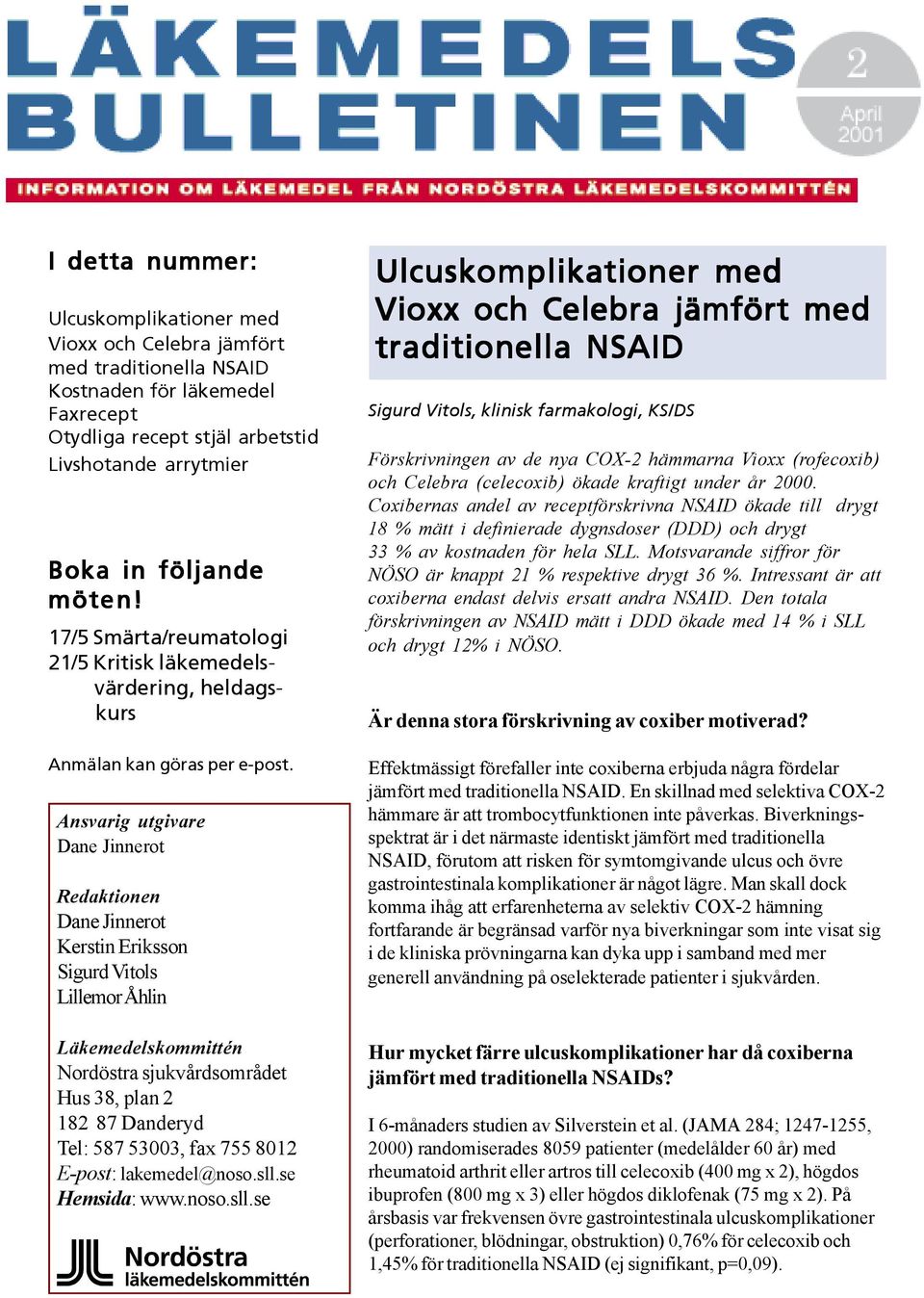 Ansvarig utgivare Dane Jinnerot Redaktionen Dane Jinnerot Kerstin Eriksson SigurdVitols LillemorÅhlin Läkemedelskommittén Nordöstra sjukvårdsområdet Hus 38, plan 2 182 87 Danderyd Tel: 587 53003, fax