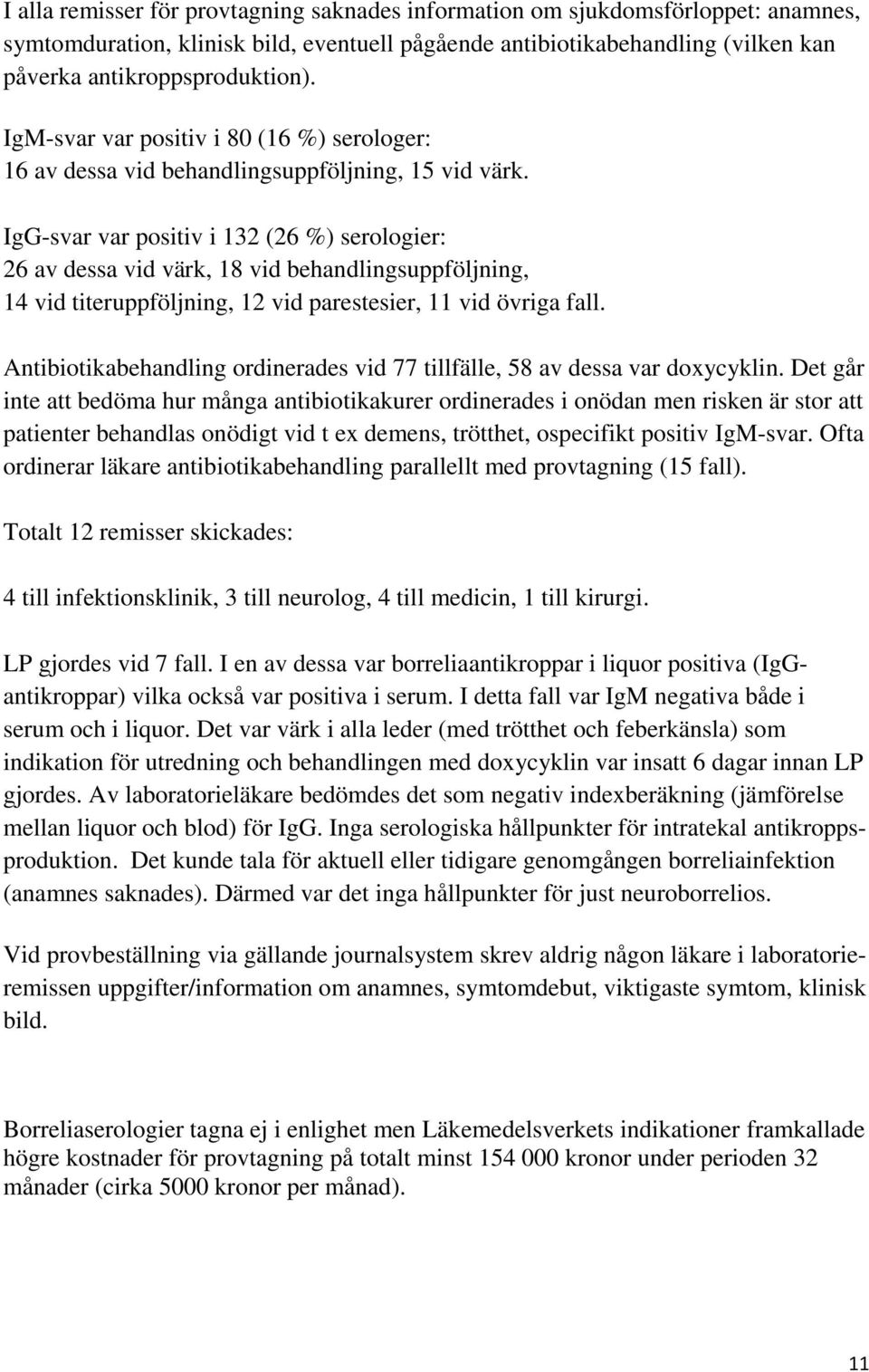 IgG-svar var positiv i 132 (26 %) serologier: 26 av dessa vid värk, 18 vid behandlingsuppföljning, 14 vid titeruppföljning, 12 vid parestesier, 11 vid övriga fall.