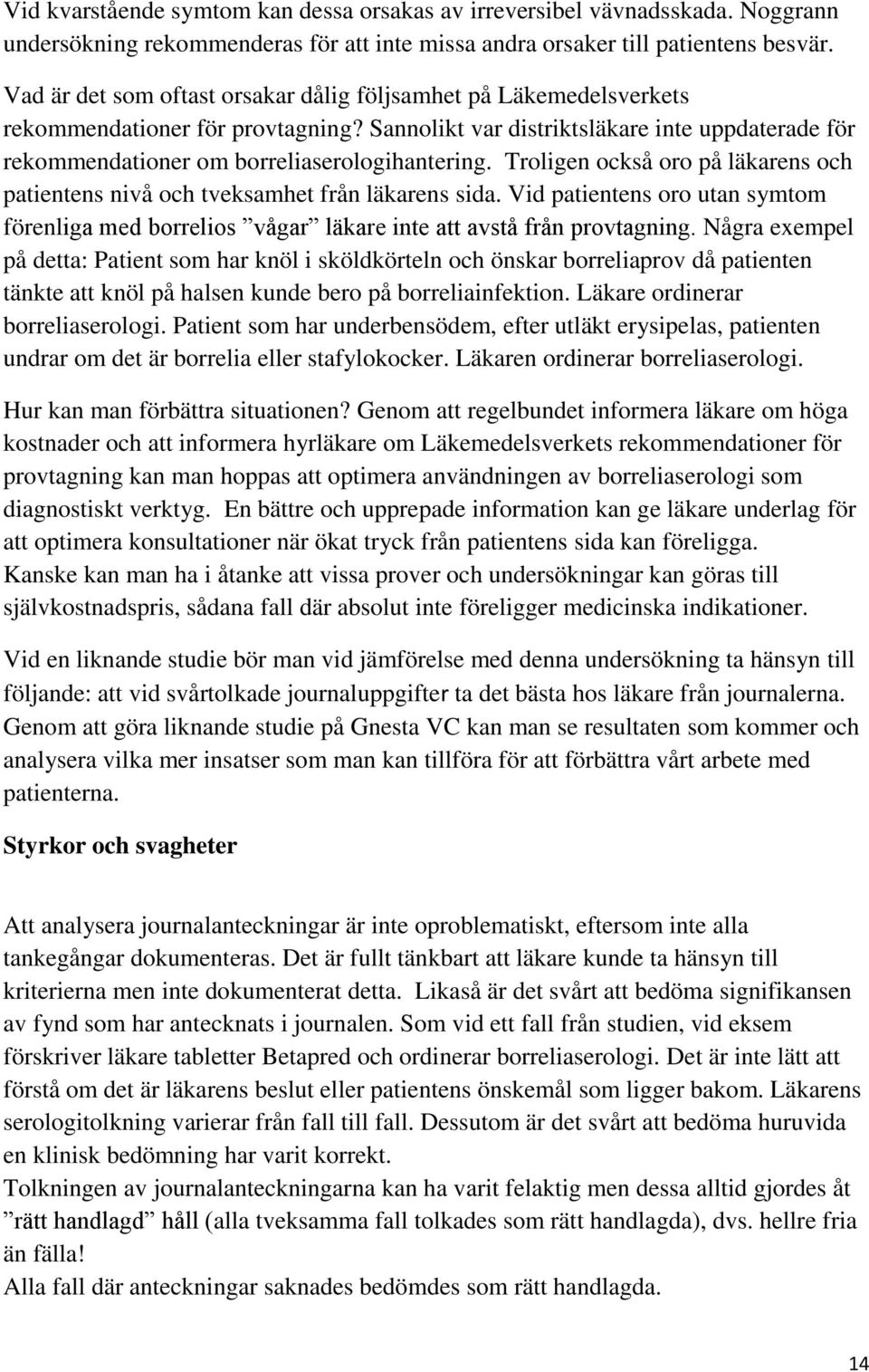 Troligen också oro på läkarens och patientens nivå och tveksamhet från läkarens sida. Vid patientens oro utan symtom förenliga med borrelios vågar läkare inte att avstå från provtagning.