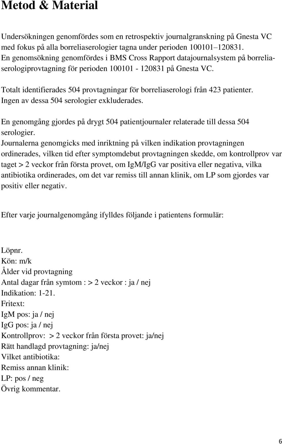 Totalt identifierades 504 provtagningar för borreliaserologi från 423 patienter. Ingen av dessa 504 serologier exkluderades.