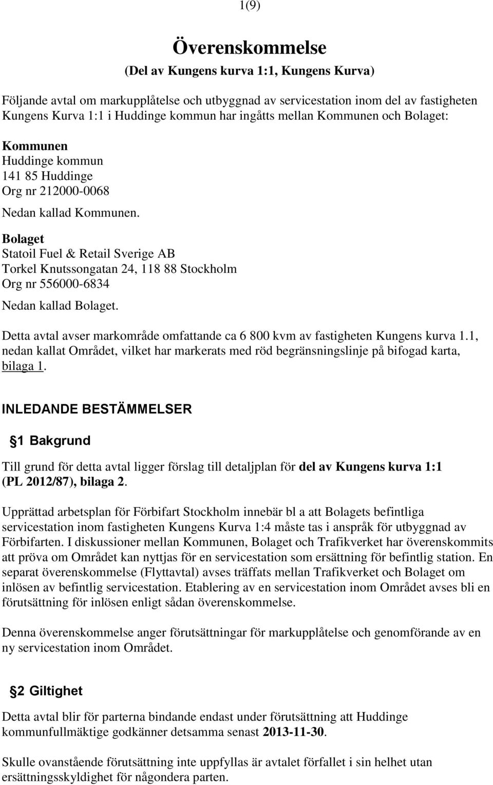 Bolaget Statoil Fuel & Retail Sverige AB Torkel Knutssongatan 24, 118 88 Stockholm Org nr 556000-6834 Nedan kallad Bolaget.