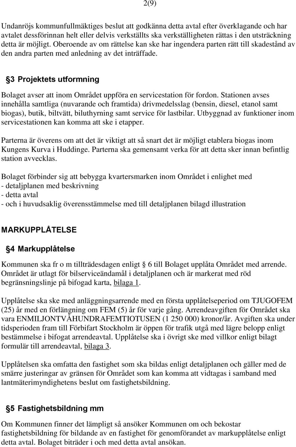 3 Projektets utformning Bolaget avser att inom Området uppföra en servicestation för fordon.