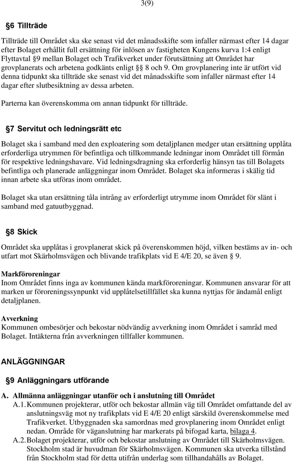 Om grovplanering inte är utfört vid denna tidpunkt ska tillträde ske senast vid det månadsskifte som infaller närmast efter 14 dagar efter slutbesiktning av dessa arbeten.