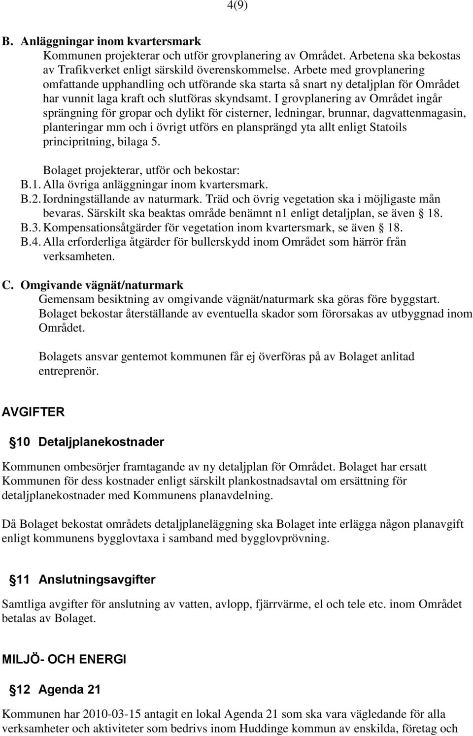 I grovplanering av Området ingår sprängning för gropar och dylikt för cisterner, ledningar, brunnar, dagvattenmagasin, planteringar mm och i övrigt utförs en plansprängd yta allt enligt Statoils