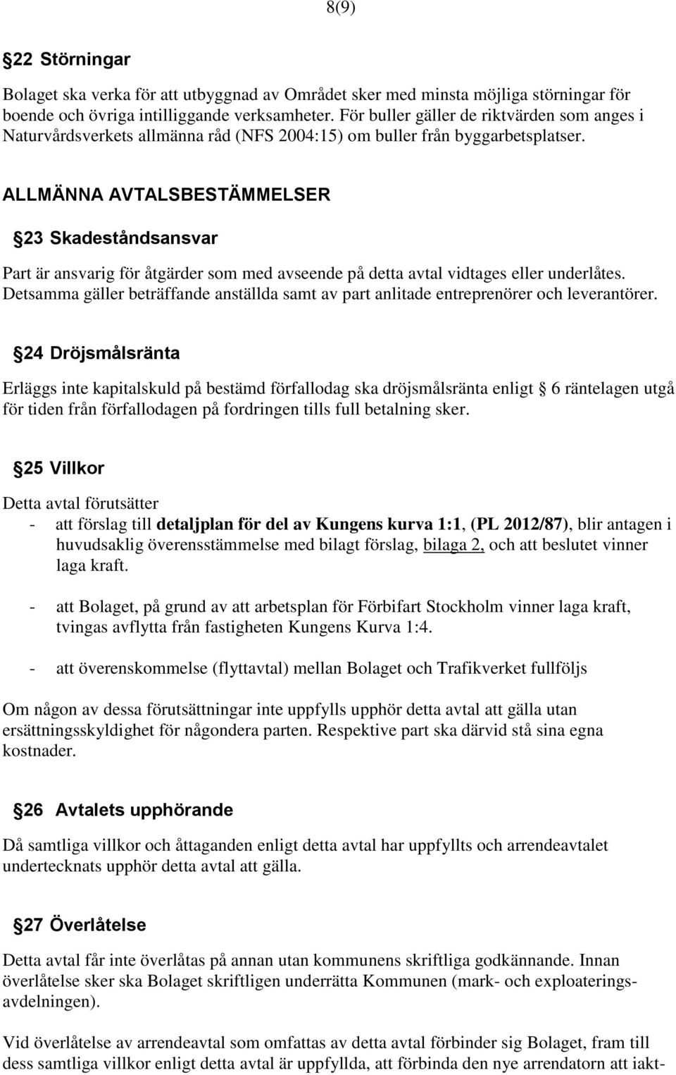 ALLMÄNNA AVTALSBESTÄMMELSER 23 Skadeståndsansvar Part är ansvarig för åtgärder som med avseende på detta avtal vidtages eller underlåtes.