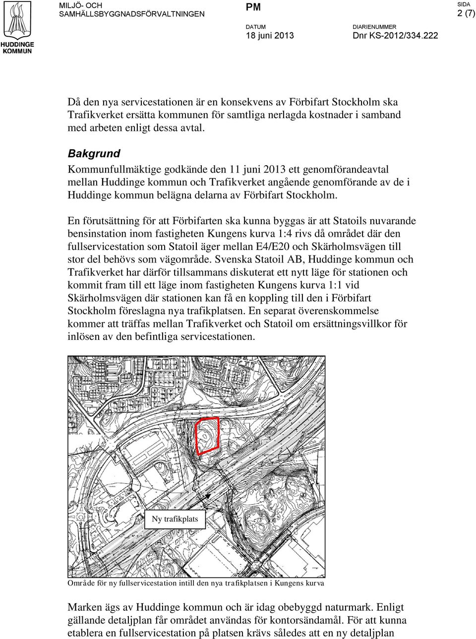 Bakgrund Kommunfullmäktige godkände den 11 juni 2013 ett genomförandeavtal mellan Huddinge kommun och Trafikverket angående genomförande av de i Huddinge kommun belägna delarna av Förbifart Stockholm.