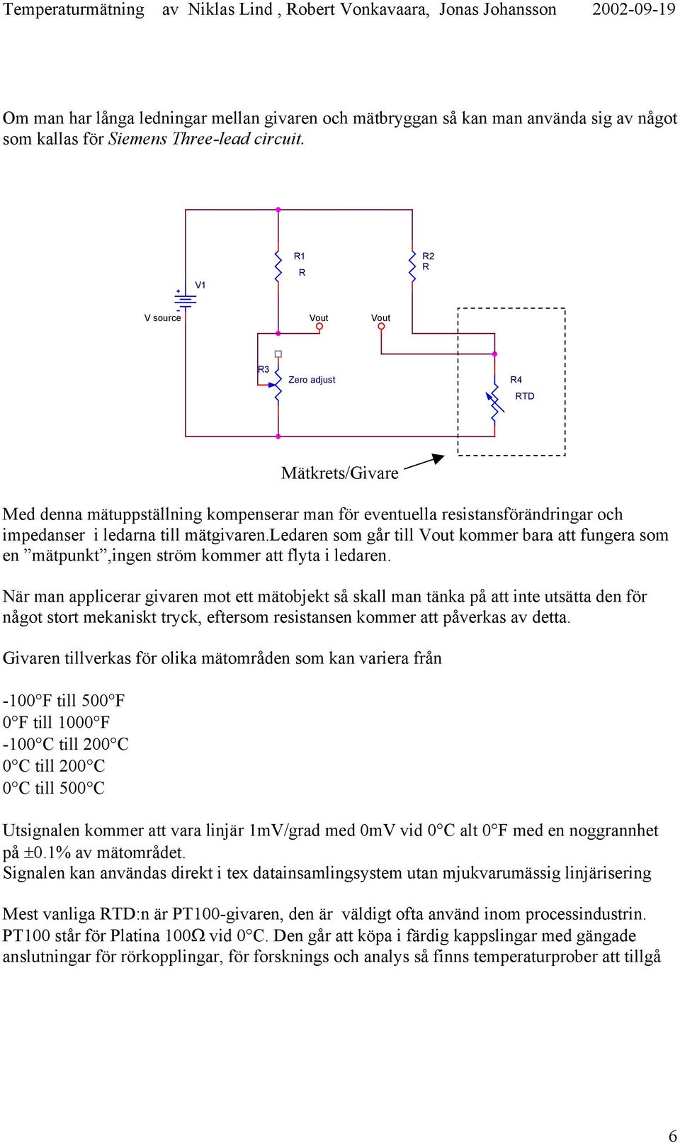 ledaren som går till Vout kommer bara att fungera som en mätpunkt,ingen ström kommer att flyta i ledaren.