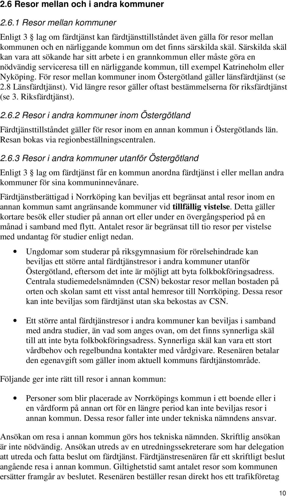 För resor mellan kommuner inom Östergötland gäller länsfärdtjänst (se 2.8 Länsfärdtjänst). Vid längre resor gäller oftast bestämmelserna för riksfärdtjänst (se 3. Riksfärdtjänst). 2.6.