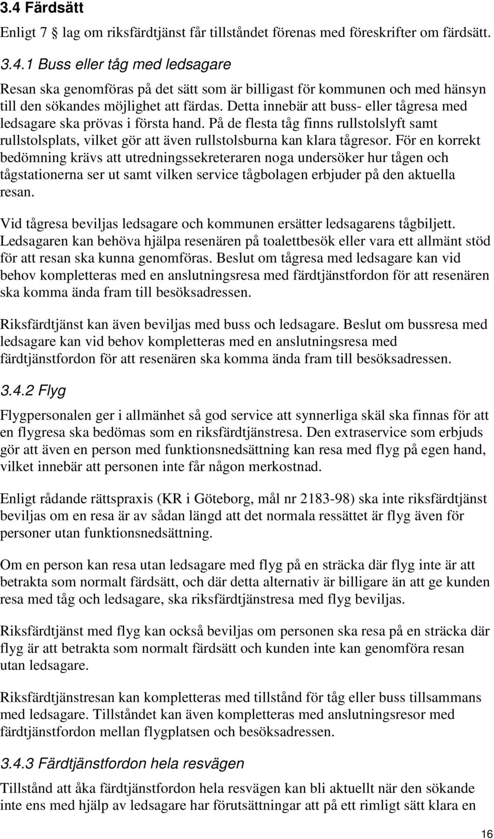 För en korrekt bedömning krävs att utredningssekreteraren noga undersöker hur tågen och tågstationerna ser ut samt vilken service tågbolagen erbjuder på den aktuella resan.