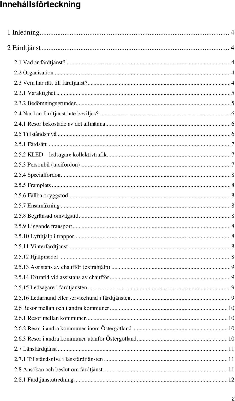 .. 7 2.5.4 Specialfordon... 8 2.5.5 Framplats... 8 2.5.6 Fällbart ryggstöd... 8 2.5.7 Ensamåkning... 8 2.5.8 Begränsad omvägstid... 8 2.5.9 Liggande transport... 8 2.5.10 Lyfthjälp i trappor... 8 2.5.11 Vinterfärdtjänst.