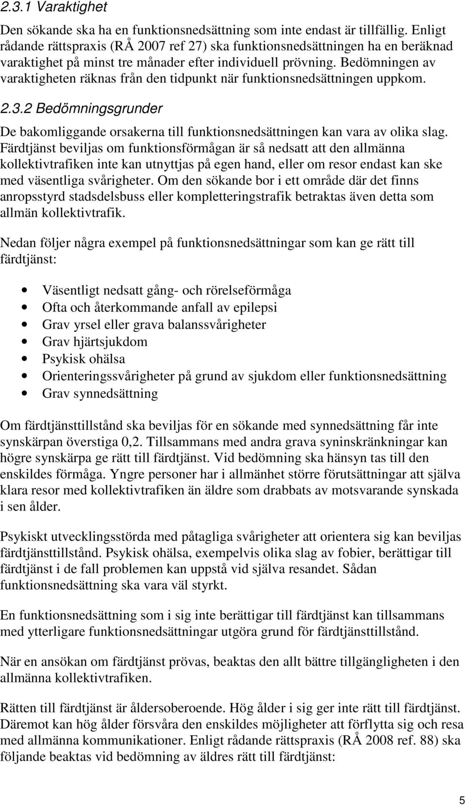 Bedömningen av varaktigheten räknas från den tidpunkt när funktionsnedsättningen uppkom. 2.3.2 Bedömningsgrunder De bakomliggande orsakerna till funktionsnedsättningen kan vara av olika slag.