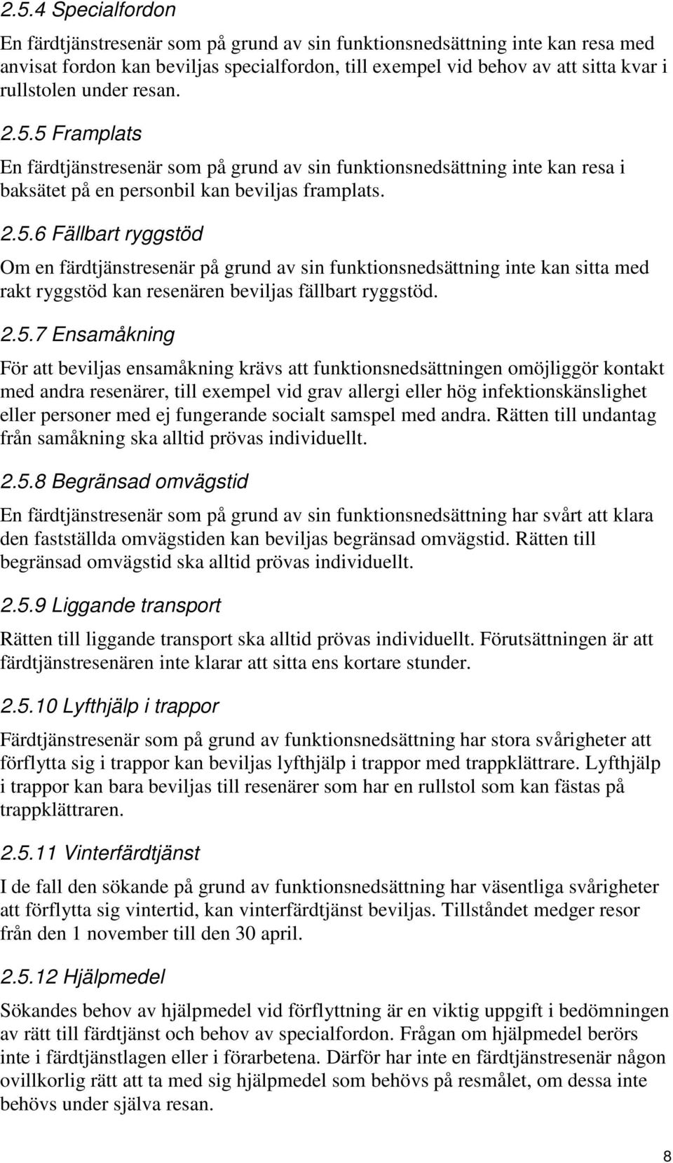 2.5.7 Ensamåkning För att beviljas ensamåkning krävs att funktionsnedsättningen omöjliggör kontakt med andra resenärer, till exempel vid grav allergi eller hög infektionskänslighet eller personer med