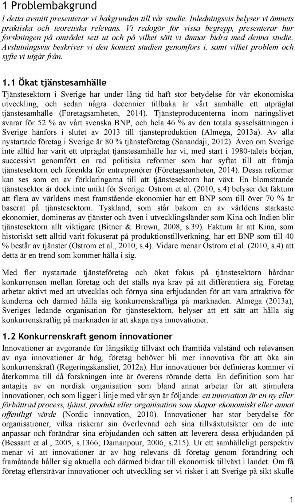 Avslutningsvis beskriver vi den kontext studien genomförs i, samt vilket problem och syfte vi utgår från. 1.