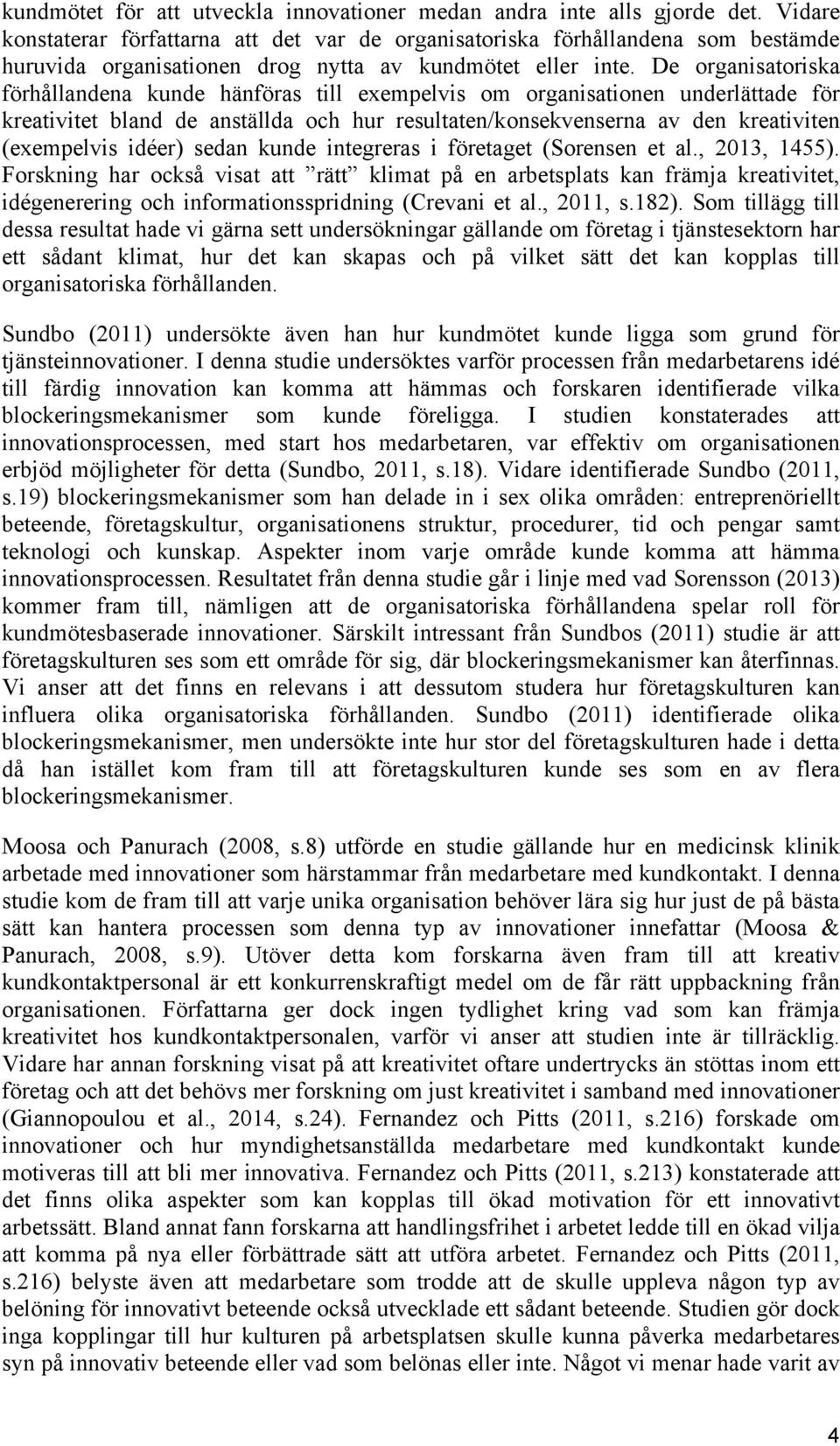 De organisatoriska förhållandena kunde hänföras till exempelvis om organisationen underlättade för kreativitet bland de anställda och hur resultaten/konsekvenserna av den kreativiten (exempelvis