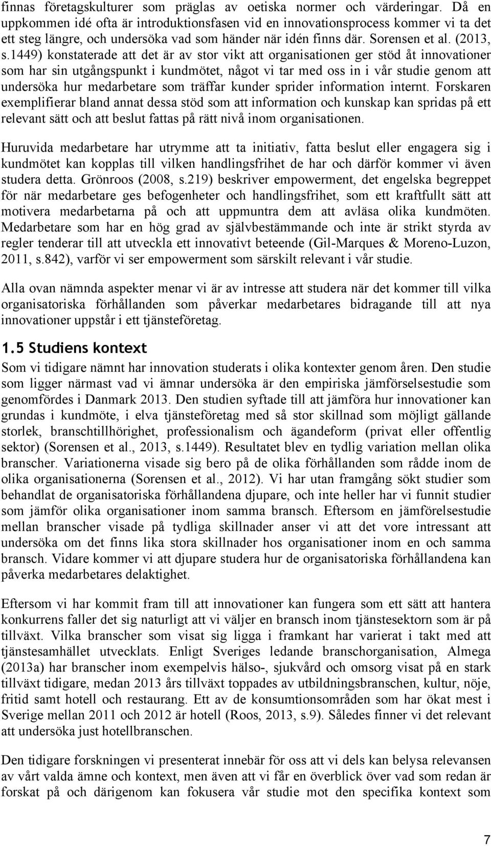 1449) konstaterade att det är av stor vikt att organisationen ger stöd åt innovationer som har sin utgångspunkt i kundmötet, något vi tar med oss in i vår studie genom att undersöka hur medarbetare