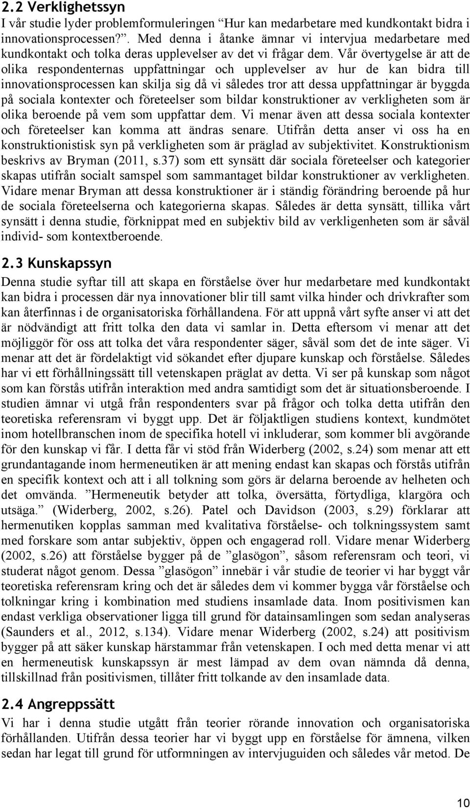 Vår övertygelse är att de olika respondenternas uppfattningar och upplevelser av hur de kan bidra till innovationsprocessen kan skilja sig då vi således tror att dessa uppfattningar är byggda på