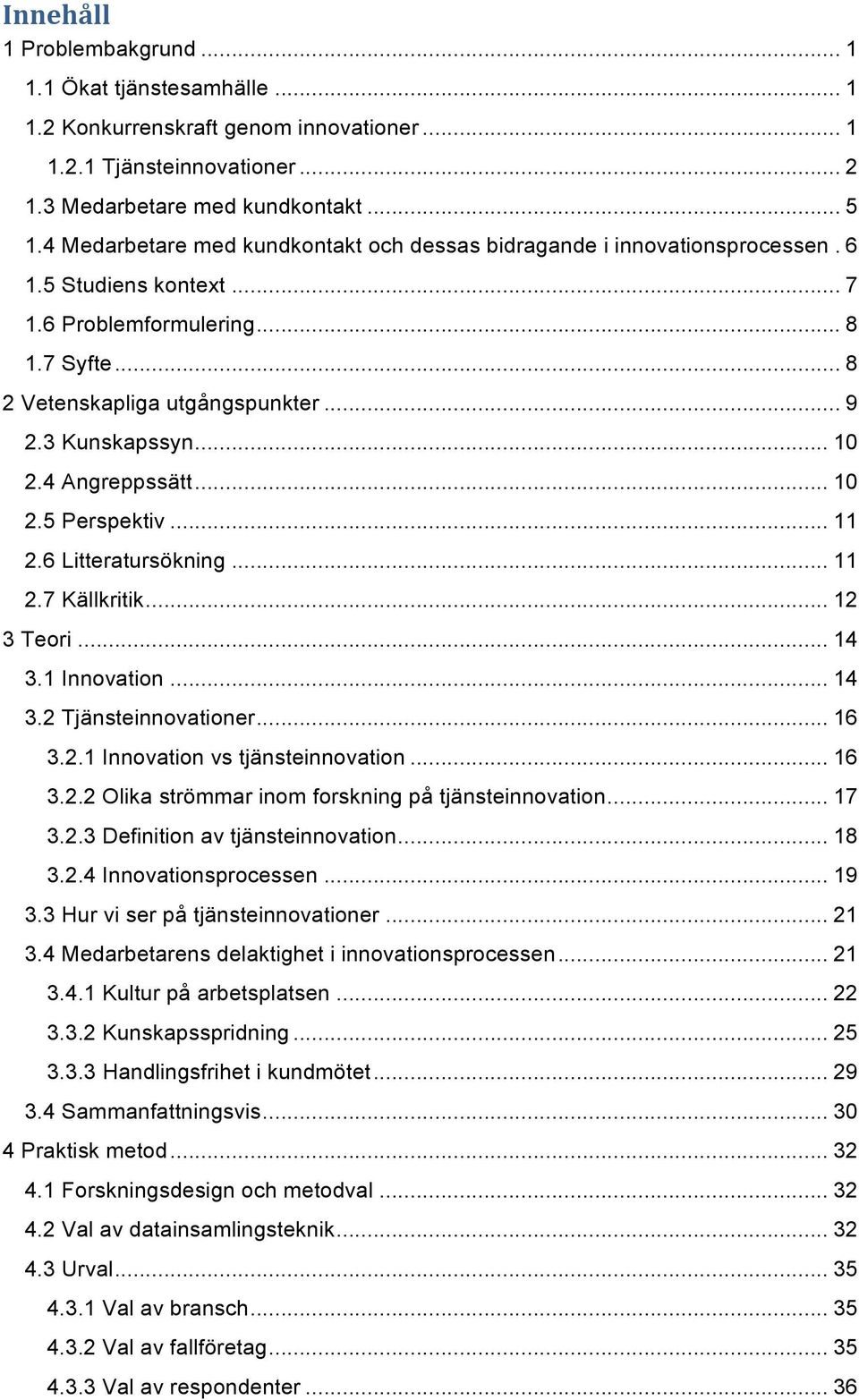 .. 10 2.4 Angreppssätt... 10 2.5 Perspektiv... 11 2.6 Litteratursökning... 11 2.7 Källkritik... 12 3 Teori... 14 3.1 Innovation... 14 3.2 Tjänsteinnovationer... 16 3.2.1 Innovation vs tjänsteinnovation.