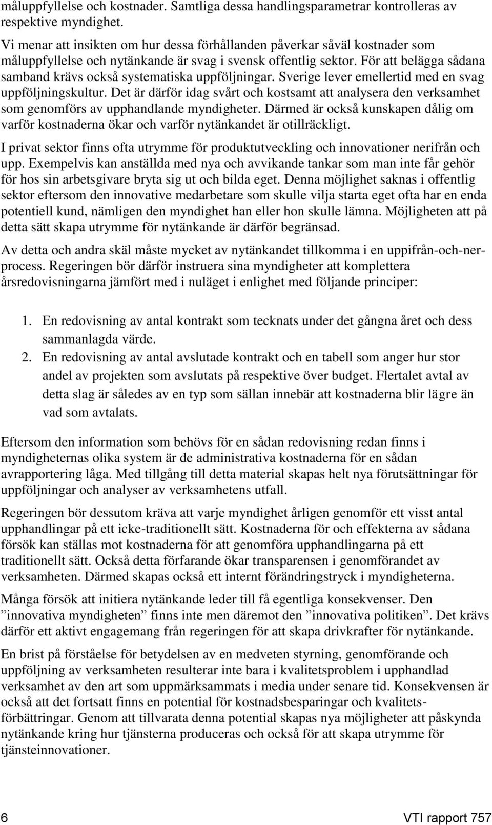 För att belägga sådana samband krävs också systematiska uppföljningar. Sverige lever emellertid med en svag uppföljningskultur.