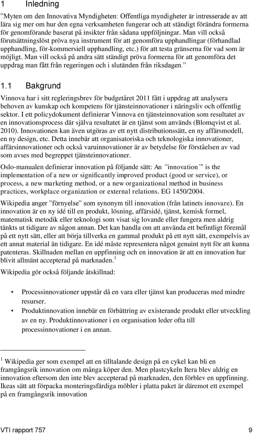 ) för att testa gränserna för vad som är möjligt. Man vill också på andra sätt ständigt pröva formerna för att genomföra det uppdrag man fått från regeringen och i slutänden från riksdagen. 1.