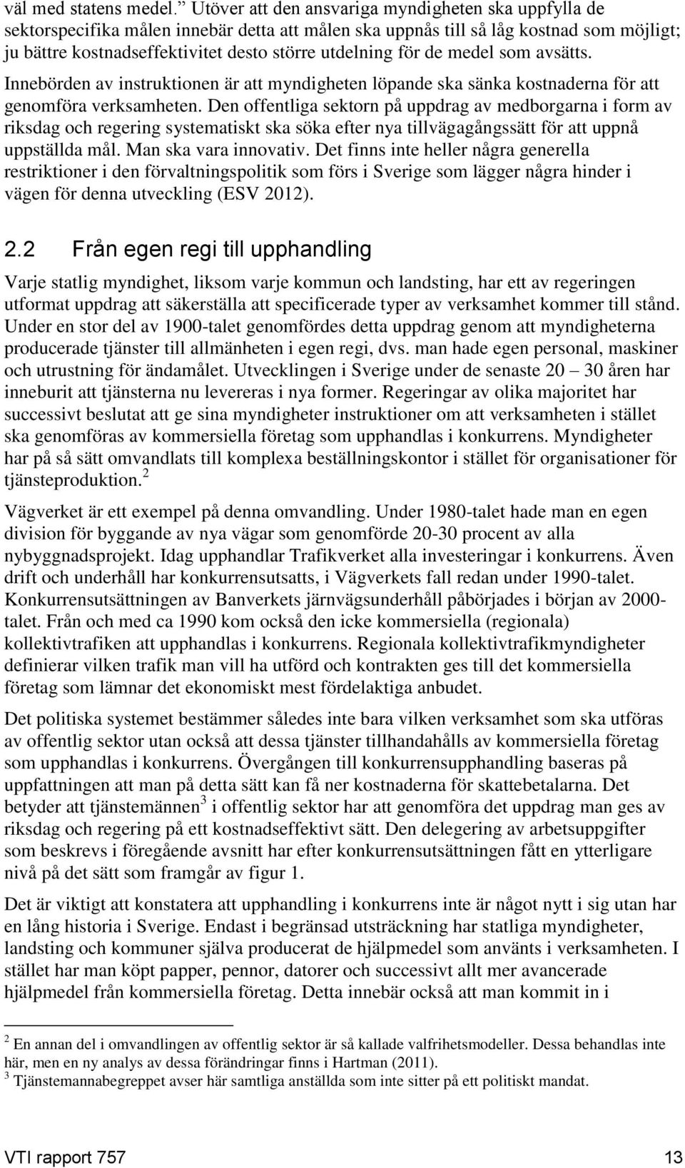 för de medel som avsätts. Innebörden av instruktionen är att myndigheten löpande ska sänka kostnaderna för att genomföra verksamheten.